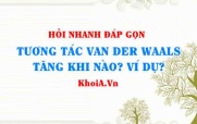 Tương tác Van Der Waals tăng khi nào? Ví dụ về tương tác Van Der Waals?